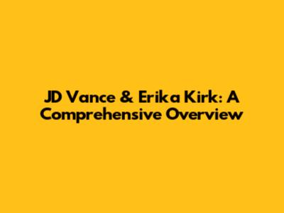 JD Vance & Erika Kirk: A Comprehensive Overview