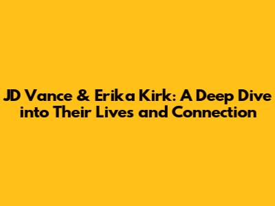 JD Vance & Erika Kirk: A Deep Dive into Their Lives and Connection