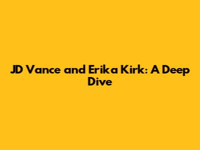 JD Vance and Erika Kirk: A Deep Dive