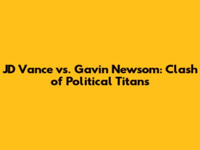 JD Vance vs. Gavin Newsom: Clash of Political Titans