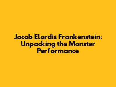 Jacob Elordi's Frankenstein: Unpacking the Monster Performance