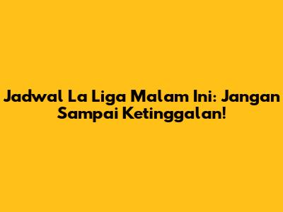 Jadwal La Liga Malam Ini: Jangan Sampai Ketinggalan!