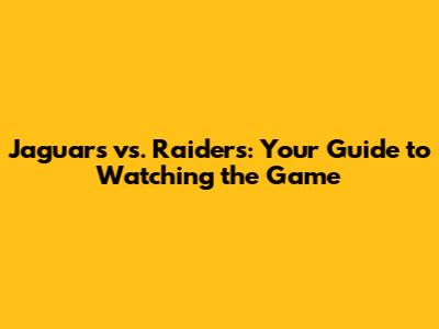 Jaguars vs. Raiders: Your Guide to Watching the Game