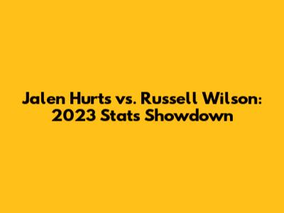 Jalen Hurts vs. Russell Wilson: 2023 Stats Showdown