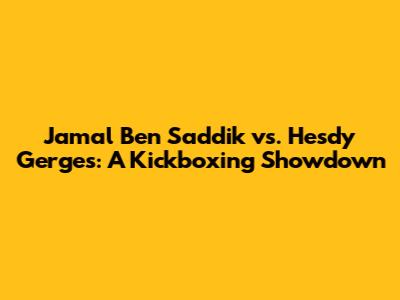 Jamal Ben Saddik vs. Hesdy Gerges: A Kickboxing Showdown