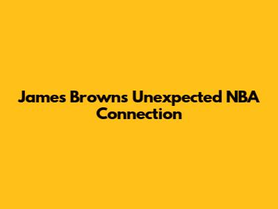 James Brown's Unexpected NBA Connection
