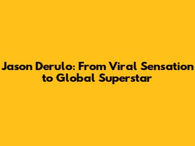 Jason Derulo: From Viral Sensation to Global Superstar