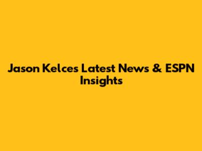 Jason Kelce's Latest News & ESPN Insights