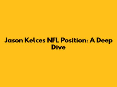Jason Kelce's NFL Position: A Deep Dive
