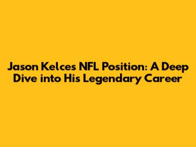 Jason Kelce's NFL Position: A Deep Dive into His Legendary Career