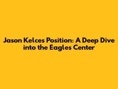 Jason Kelce's Position: A Deep Dive into the Eagles' Center