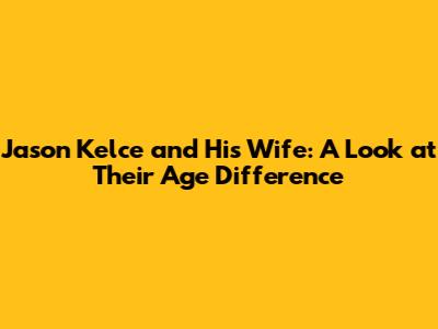 Jason Kelce and His Wife: A Look at Their Age Difference