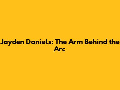 Jayden Daniels: The Arm Behind the Arc