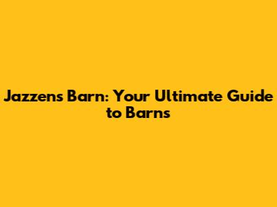 Jazzens Barn: Your Ultimate Guide to Barns