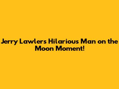 Jerry Lawler's Hilarious 'Man on the Moon' Moment!