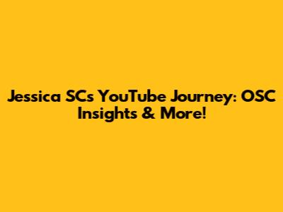 Jessica SC's YouTube Journey: OSC Insights & More!