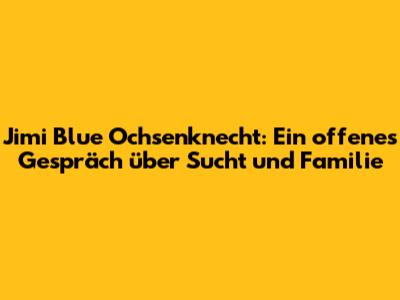 Jimi Blue Ochsenknecht: Ein offenes Gespräch über Sucht und Familie