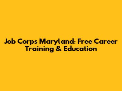 Job Corps Maryland: Free Career Training & Education