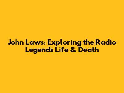 John Laws: Exploring the Radio Legend's Life & Death