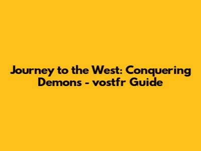 Journey to the West: Conquering Demons - vostfr Guide
