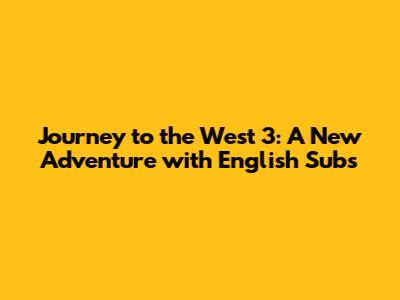 Journey to the West 3: A New Adventure with English Subs