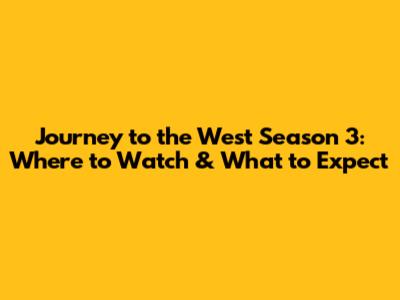 Journey to the West Season 3: Where to Watch & What to Expect