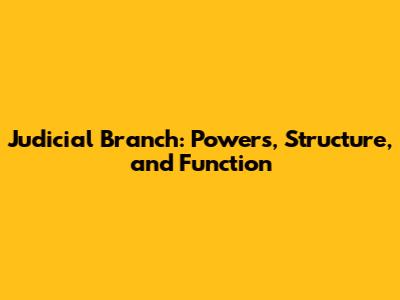 Judicial Branch: Powers, Structure, and Function
