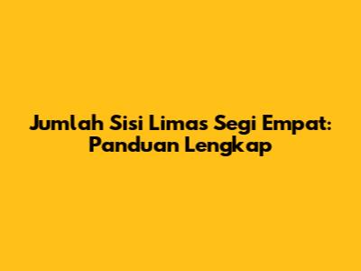 Jumlah Sisi Limas Segi Empat: Panduan Lengkap