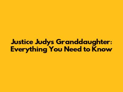 Justice Judy's Granddaughter: Everything You Need to Know
