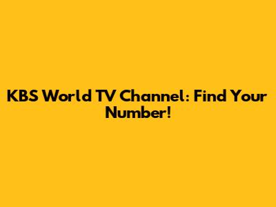 KBS World TV Channel: Find Your Number!