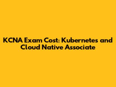 KCNA Exam Cost: Kubernetes and Cloud Native Associate