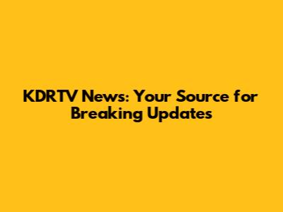 KDRTV News: Your Source for Breaking Updates