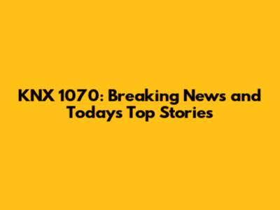KNX 1070: Breaking News and Today's Top Stories