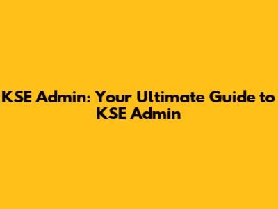 KSE Admin: Your Ultimate Guide to KSE Admin