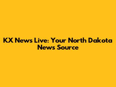 KX News Live: Your North Dakota News Source