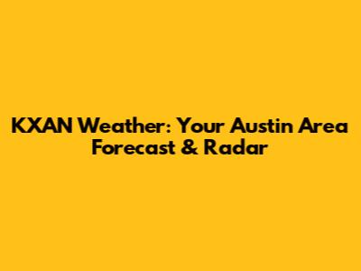 KXAN Weather: Your Austin Area Forecast & Radar
