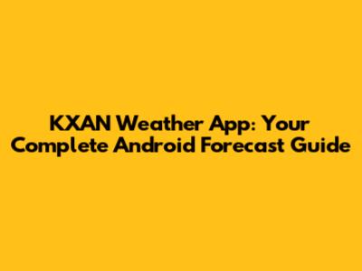 KXAN Weather App: Your Complete Android Forecast Guide