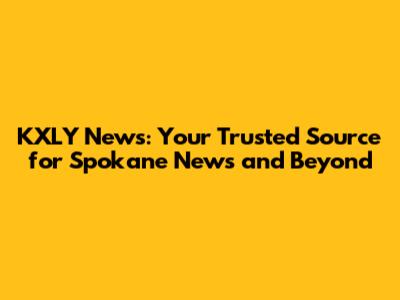 KXLY News: Your Trusted Source for Spokane News and Beyond