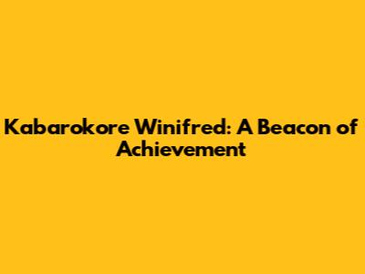 Kabarokore Winifred: A Beacon of Achievement