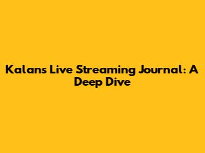 Kalan's Live Streaming Journal: A Deep Dive
