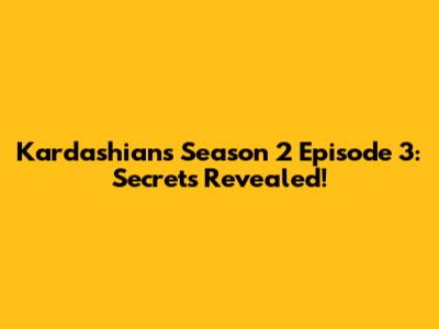 Kardashians Season 2 Episode 3: Secrets Revealed!