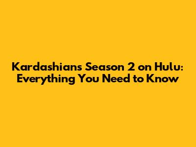 Kardashians Season 2 on Hulu: Everything You Need to Know