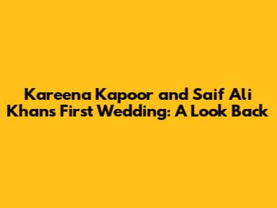Kareena Kapoor and Saif Ali Khan's First Wedding: A Look Back