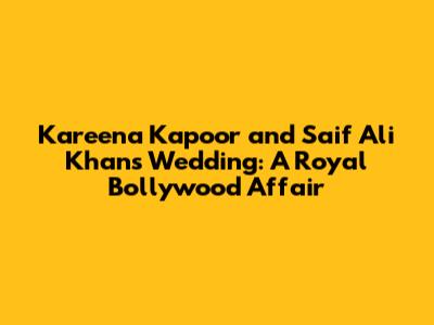 Kareena Kapoor and Saif Ali Khan's Wedding: A Royal Bollywood Affair