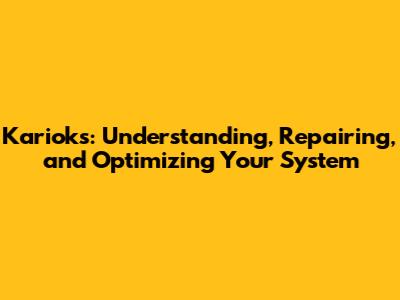Karioks: Understanding, Repairing, and Optimizing Your System