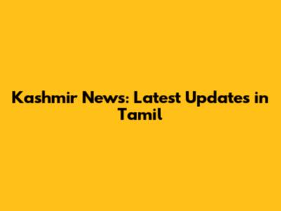 Kashmir News: Latest Updates in Tamil