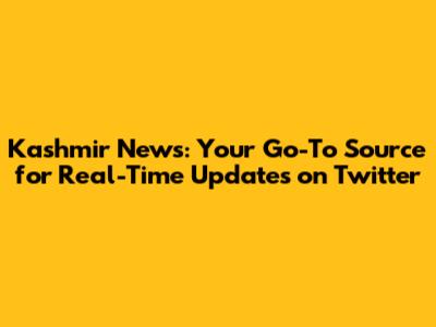 Kashmir News: Your Go-To Source for Real-Time Updates on Twitter