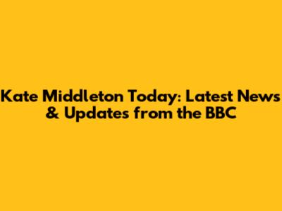 Kate Middleton Today: Latest News & Updates from the BBC