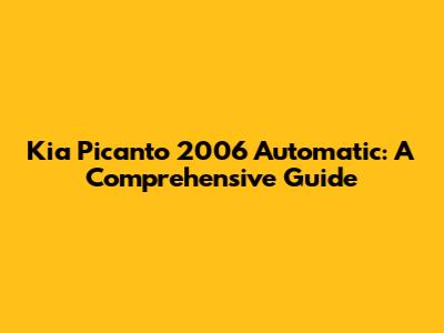 Kia Picanto 2006 Automatic: A Comprehensive Guide