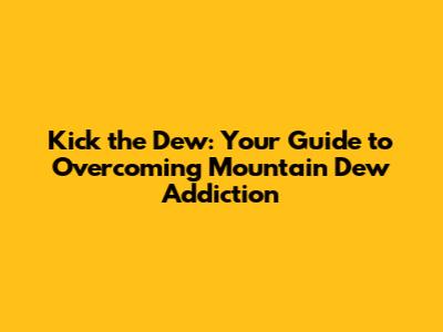 Kick the Dew: Your Guide to Overcoming Mountain Dew Addiction
